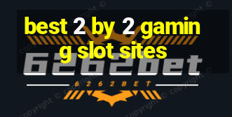 best 2 by 2 gaming slot sites