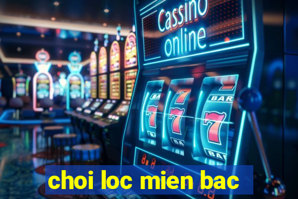 choi loc mien bac