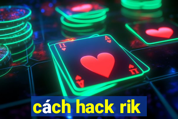 cách hack rik