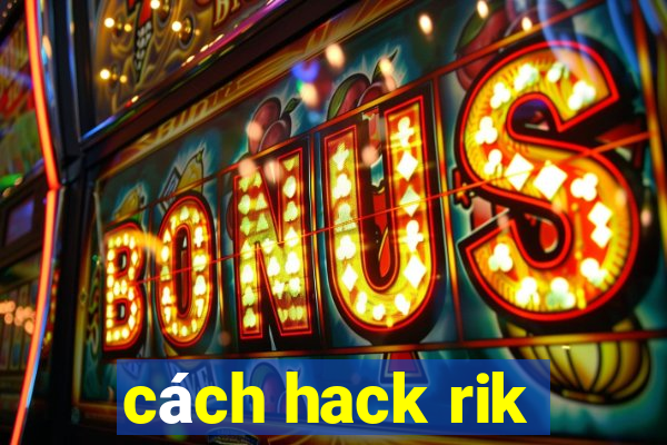 cách hack rik