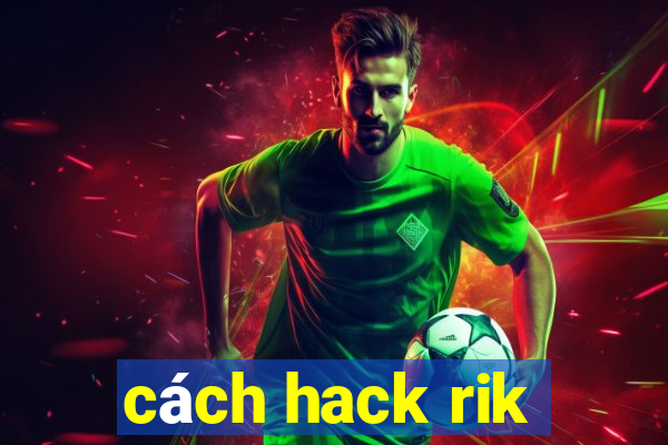 cách hack rik