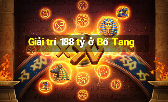 Giải trí 188 tỷ ở Bố Tang