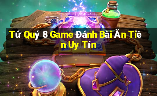 Tứ Quý 8 Game Đánh Bài Ăn Tiền Uy Tín