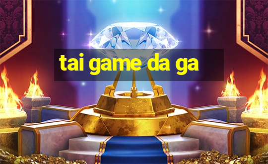 tai game da ga