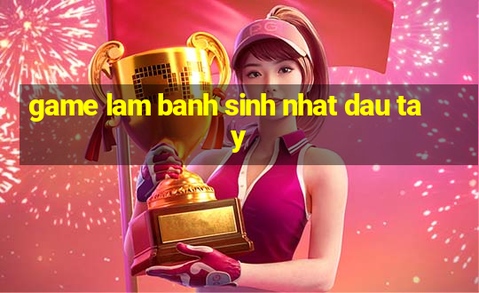 game lam banh sinh nhat dau tay