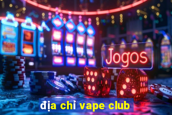 địa chỉ vape club