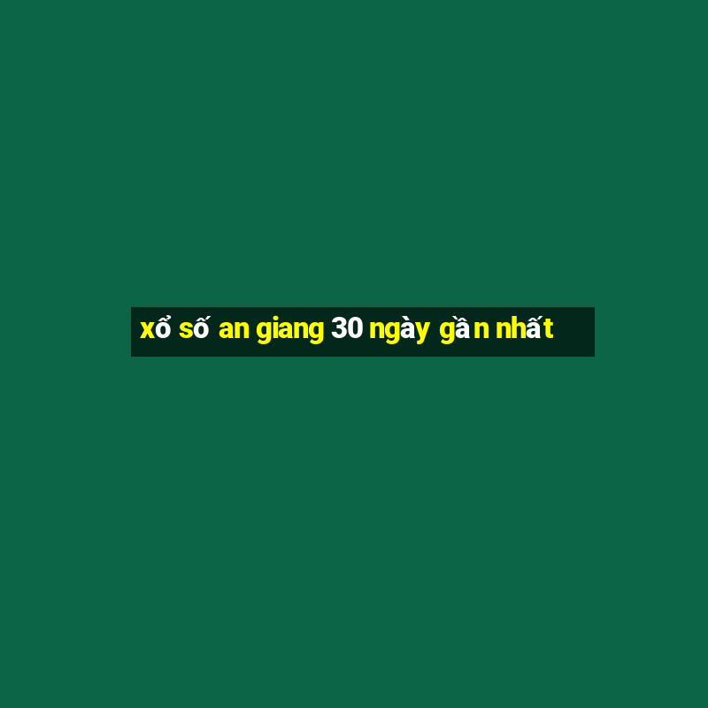 xổ số an giang 30 ngày gần nhất