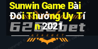 Sunwin Game Bài Đổi Thưởng Uy Tín 2021