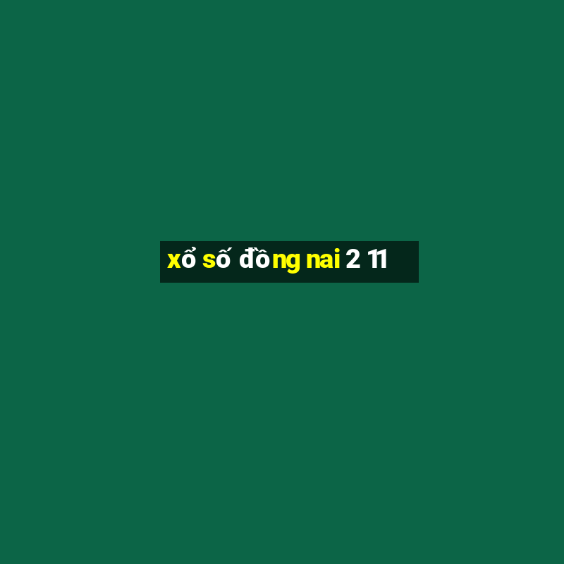 xổ số đồng nai 2 11