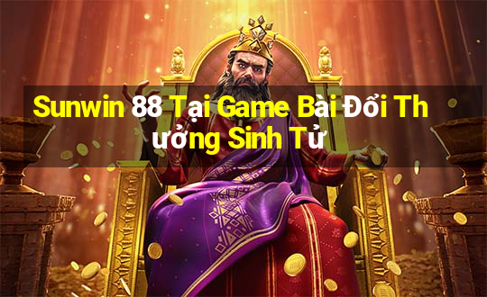 Sunwin 88 Tại Game Bài Đổi Thưởng Sinh Tử