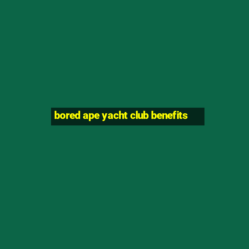 bored ape yacht club benefits