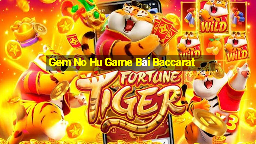 Gem No Hu Game Bài Baccarat