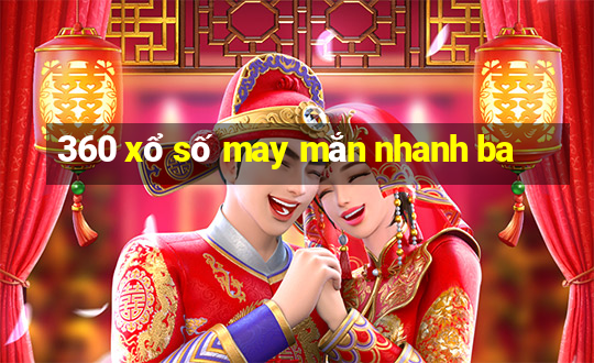 360 xổ số may mắn nhanh ba