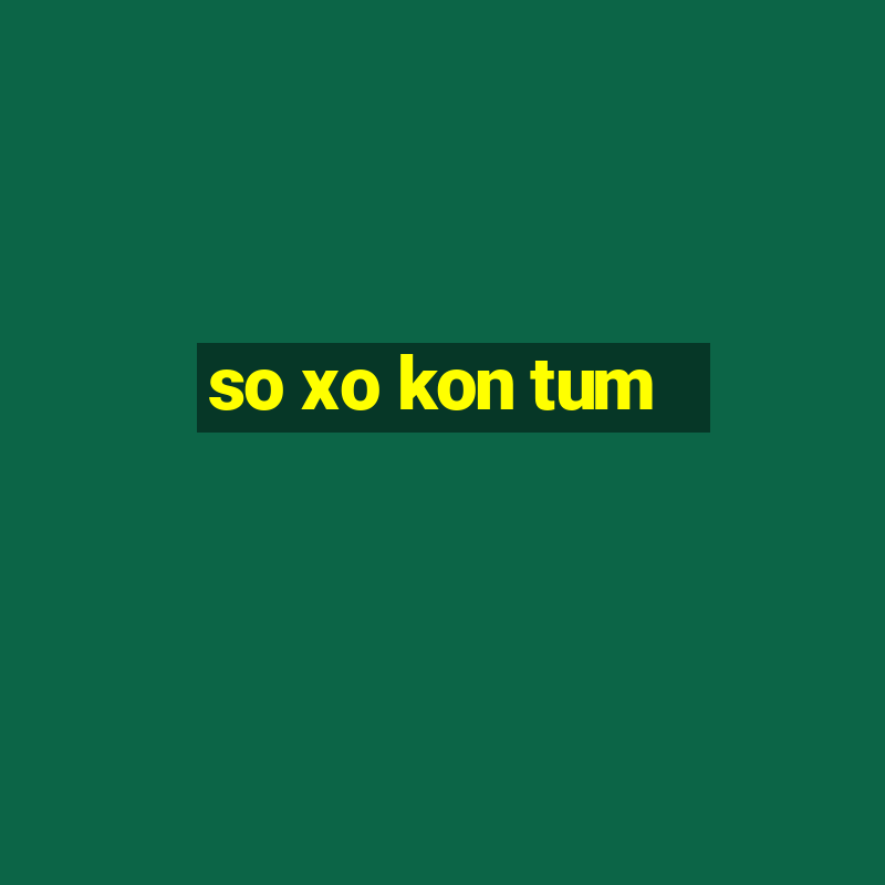 so xo kon tum