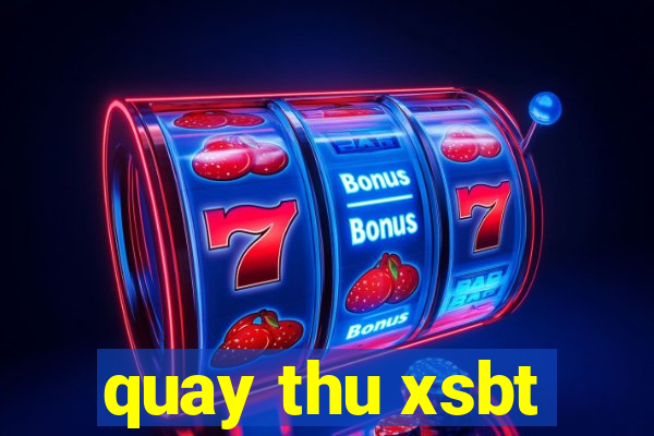 quay thu xsbt