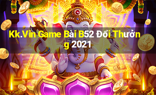 Kk.Vin Game Bài B52 Đổi Thưởng 2021