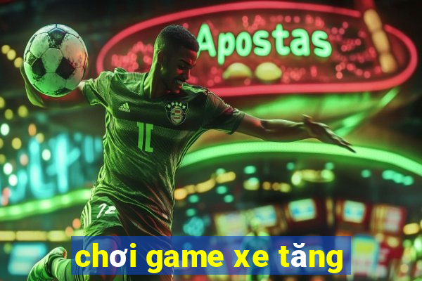 chơi game xe tăng