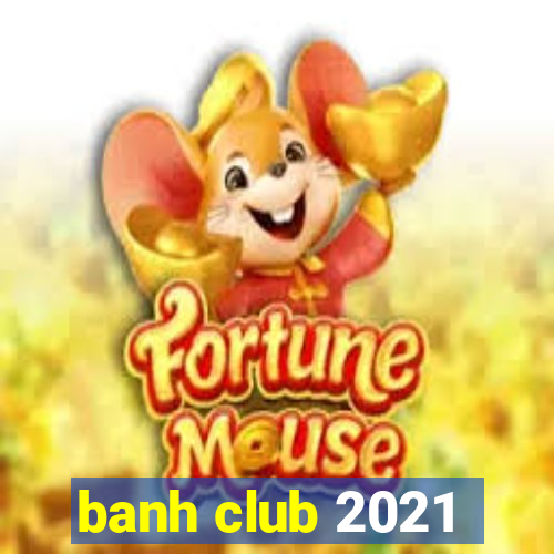 banh club 2021