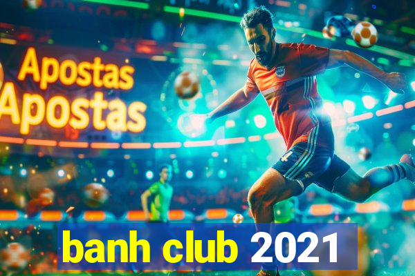 banh club 2021