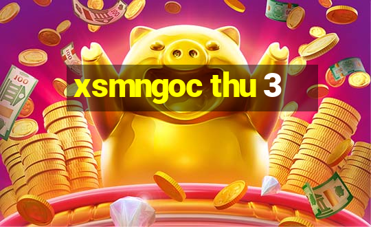 xsmngoc thu 3