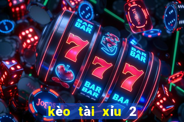 kèo tài xỉu 2 1 4 là gì