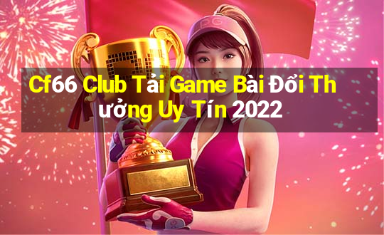 Cf66 Club Tải Game Bài Đổi Thưởng Uy Tín 2022