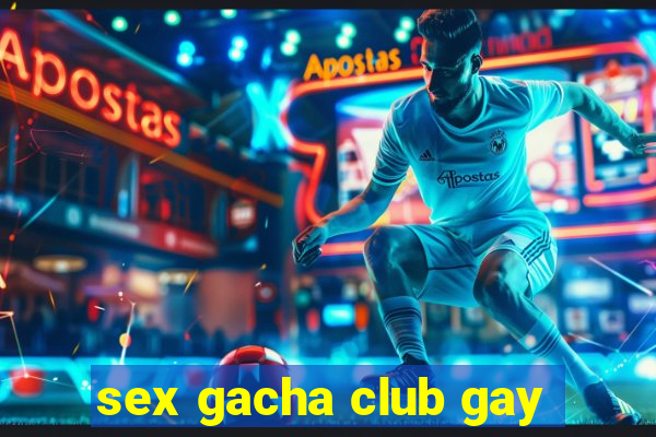 sex gacha club gay