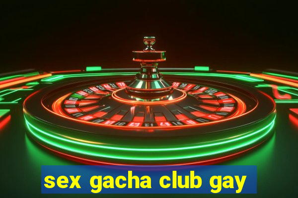 sex gacha club gay