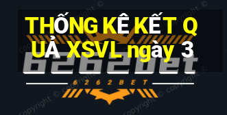 THỐNG KÊ KẾT QUẢ XSVL ngày 3