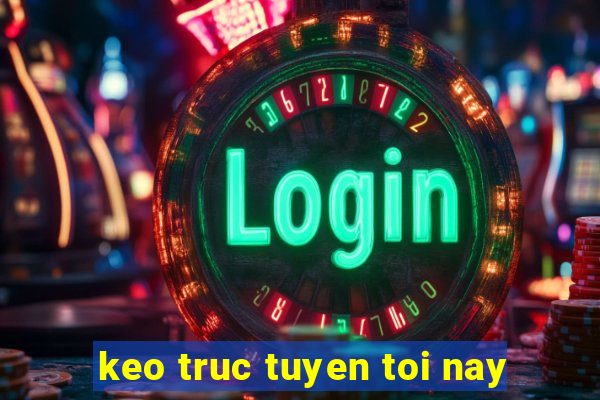 keo truc tuyen toi nay