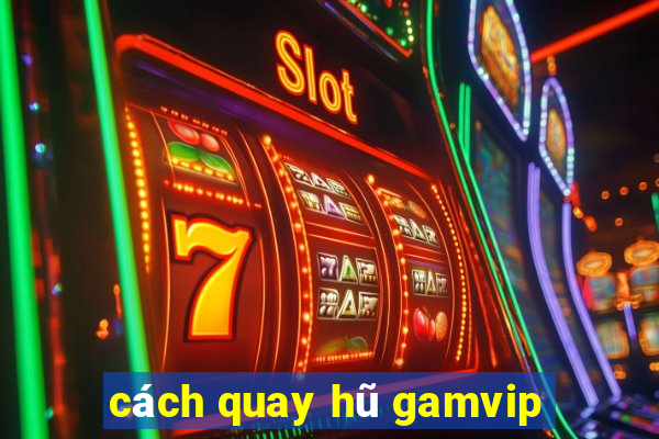 cách quay hũ gamvip