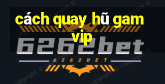 cách quay hũ gamvip