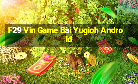 F29 Vin Game Bài Yugioh Android