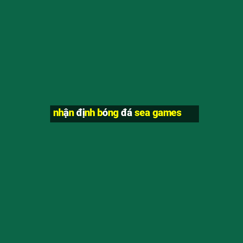 nhận định bóng đá sea games