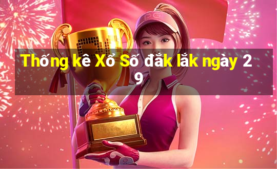 Thống kê Xổ Số đắk lắk ngày 29