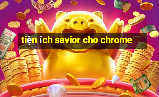 tiện ích savior cho chrome