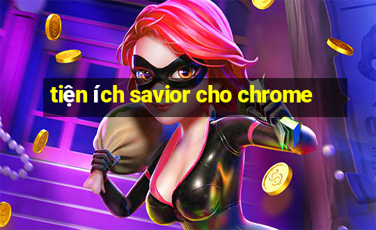 tiện ích savior cho chrome