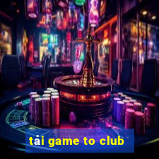 tải game to club