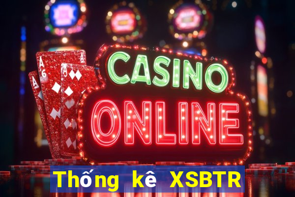 Thống kê XSBTR ngày 7