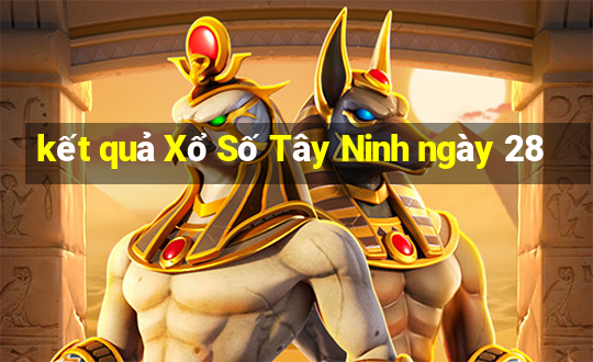 kết quả Xổ Số Tây Ninh ngày 28