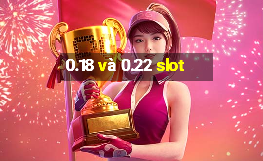 0.18 và 0.22 slot