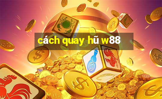 cách quay hũ w88