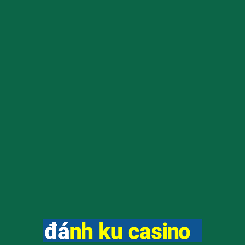 đánh ku casino