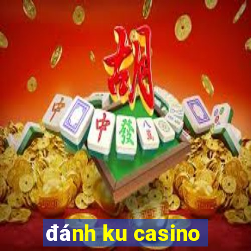 đánh ku casino