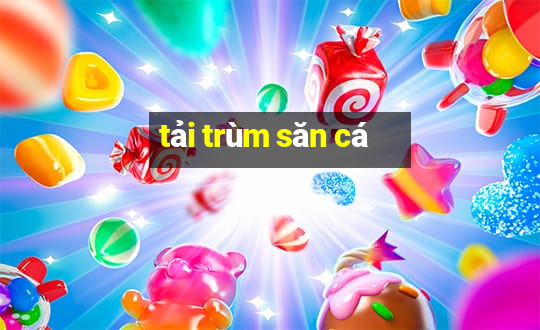 tải trùm săn cá