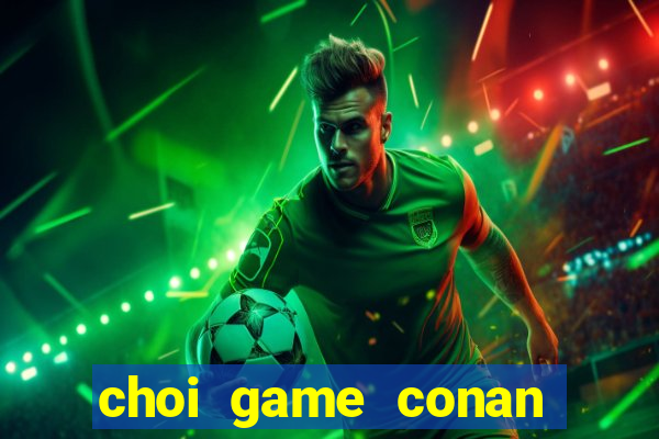 choi game conan pha an tieng viet