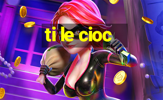 ti le cioc