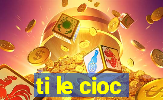 ti le cioc