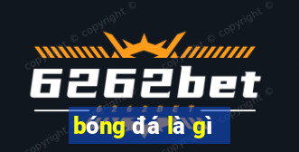 bóng đá là gì