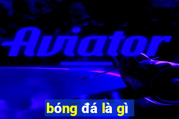 bóng đá là gì